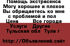 Помощь экстрасенса.Могу хорошее и плохое.Вы обращаетесь ко мне с проблемой и пол › Цена ­ 22 - Все города Услуги » Другие   . Тульская обл.,Тула г.